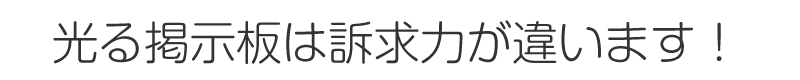 光る掲示板は訴求力が違います!