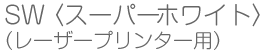 SW〈スーパーホワイト〉（レーザープリンター用）